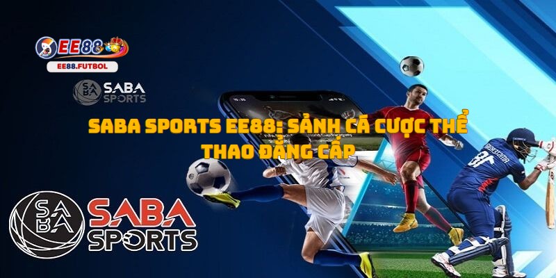 Vì sao anh em nên lựa chọn sảnh SABA Sports EE88