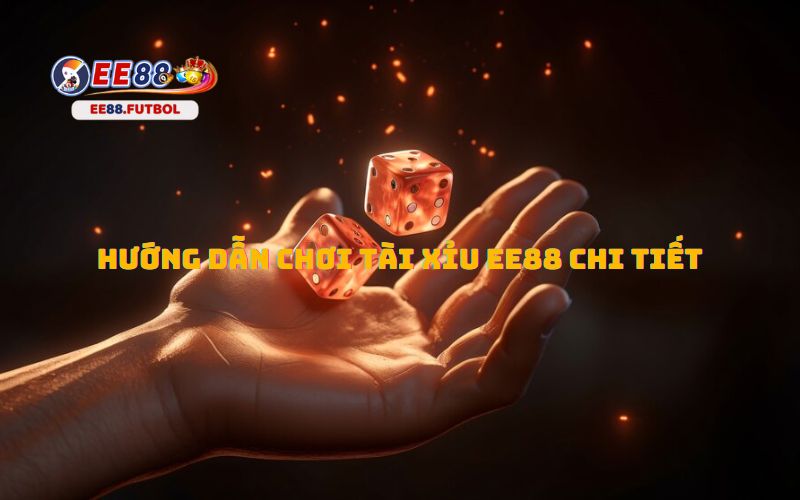 Hướng Dẫn Chơi Tài Xỉu EE88 Chi Tiết