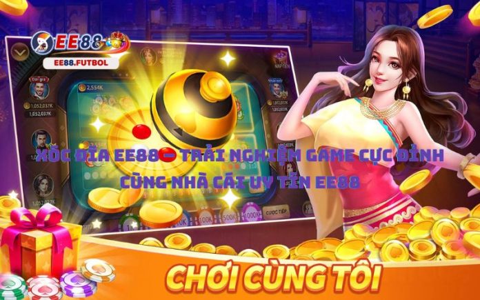 Xóc Đĩa EE88 – Trải Nghiệm Game Cực Đỉnh Cùng Nhà Cái Uy Tín EE88